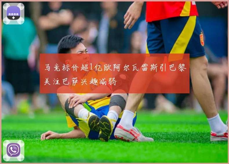 马竞标价超1亿欧阿尔瓦雷斯引巴黎关注巴萨兴趣减弱